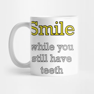 Inspirational motivational affirmation? Smile while you still have teeth - funny sarcasm motivational positivity Mug